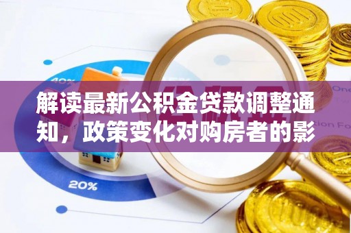 九寨沟解读最新公积金贷款调整通知，政策变化对购房者的影响