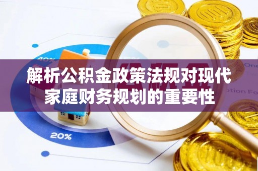 九寨沟解析公积金政策法规对现代家庭财务规划的重要性