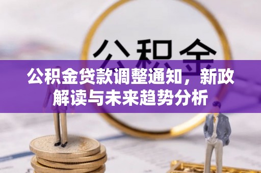 九寨沟公积金贷款调整通知，新政解读与未来趋势分析