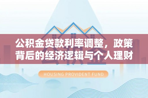 九寨沟公积金贷款利率调整，政策背后的经济逻辑与个人理财策略