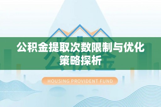 九寨沟公积金提取次数限制与优化策略探析