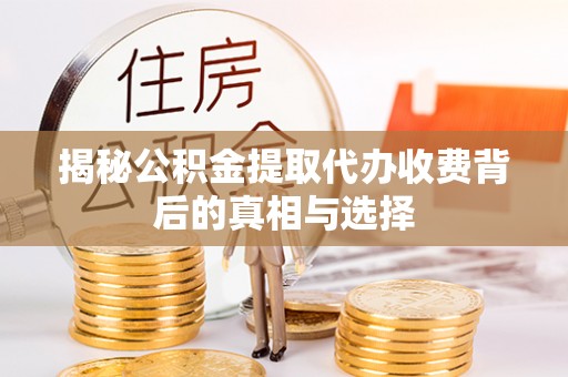 九寨沟揭秘公积金提取代办收费背后的真相与选择