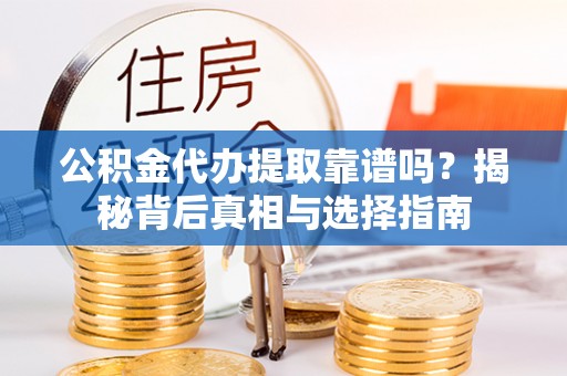 九寨沟公积金代办提取靠谱吗？揭秘背后真相与选择指南