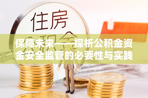 九寨沟保障未来——探析公积金资金安全监管的必要性与实践路径