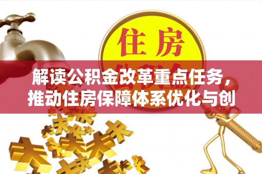 九寨沟解读公积金改革重点任务，推动住房保障体系优化与创新