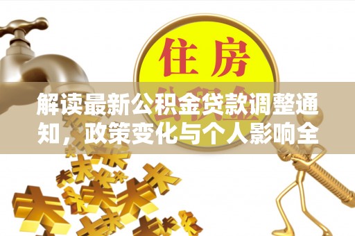 九寨沟解读最新公积金贷款调整通知，政策变化与个人影响全解析