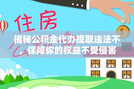 九寨沟揭秘公积金代办提取违法不，保障你的权益不受侵害