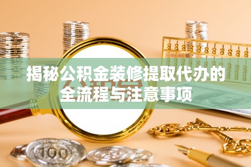 九寨沟揭秘公积金装修提取代办的全流程与注意事项