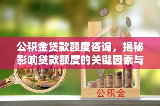 九寨沟公积金贷款额度咨询，揭秘影响贷款额度的关键因素与实用攻略