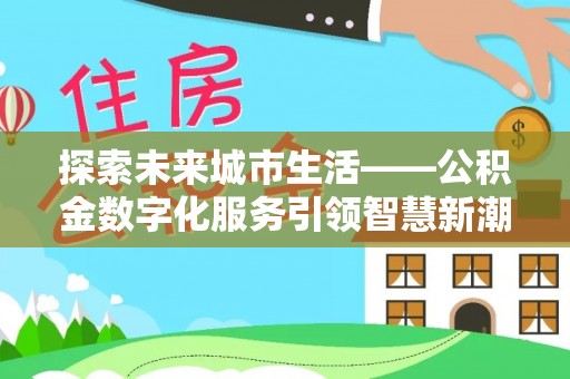 九寨沟探索未来城市生活——公积金数字化服务引领智慧新潮流