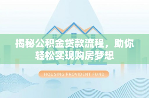九寨沟揭秘公积金贷款流程，助你轻松实现购房梦想