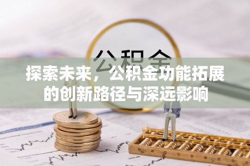 九寨沟探索未来，公积金功能拓展的创新路径与深远影响