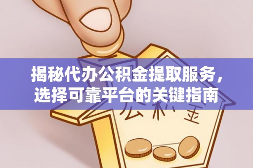 九寨沟揭秘代办公积金提取服务，选择可靠平台的关键指南