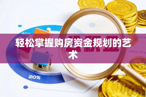 九寨沟轻松掌握购房资金规划的艺术