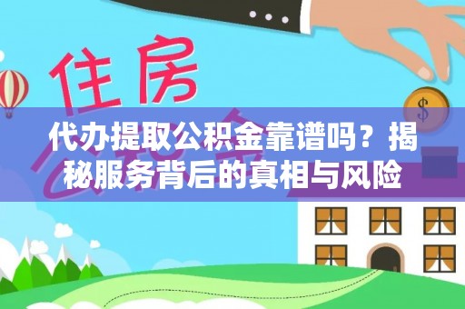九寨沟代办提取公积金靠谱吗？揭秘服务背后的真相与风险