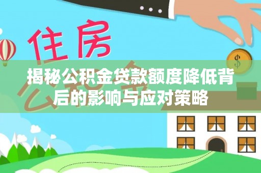九寨沟揭秘公积金贷款额度降低背后的影响与应对策略