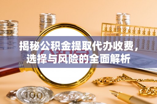 九寨沟揭秘公积金提取代办收费，选择与风险的全面解析