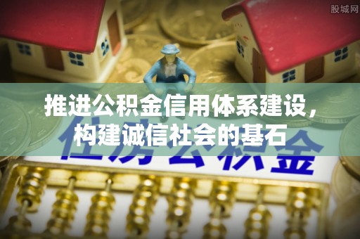 九寨沟推进公积金信用体系建设，构建诚信社会的基石