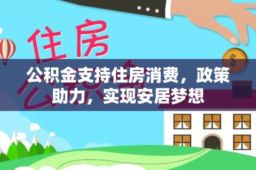 九寨沟公积金支持住房消费，政策助力，实现安居梦想