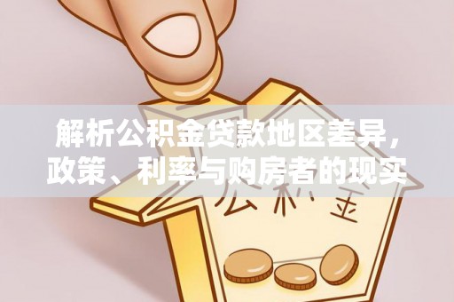 九寨沟解析公积金贷款地区差异，政策、利率与购房者的现实选择