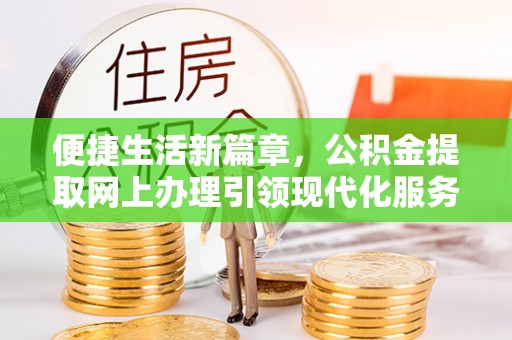 九寨沟便捷生活新篇章，公积金提取网上办理引领现代化服务