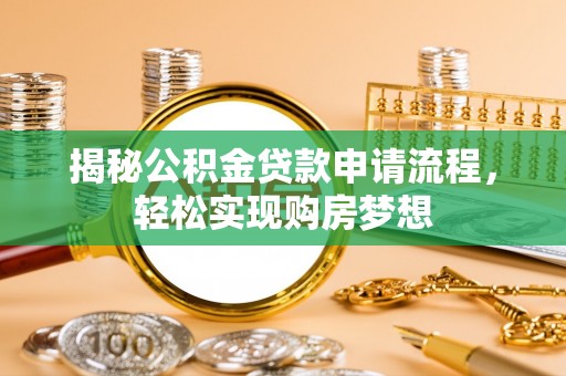 九寨沟揭秘公积金贷款申请流程，轻松实现购房梦想