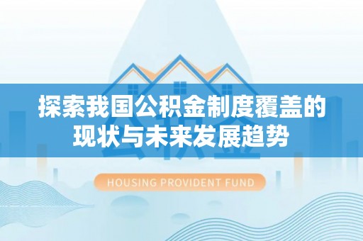 九寨沟探索我国公积金制度覆盖的现状与未来发展趋势