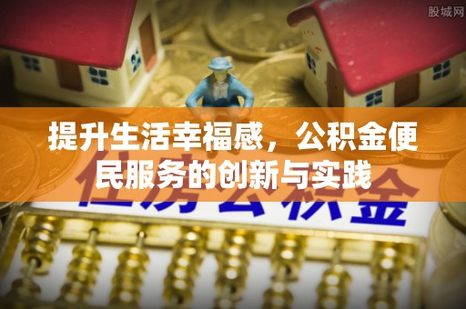 九寨沟提升生活幸福感，公积金便民服务的创新与实践