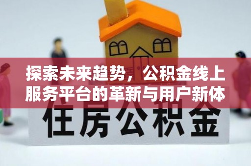 九寨沟探索未来趋势，公积金线上服务平台的革新与用户新体验