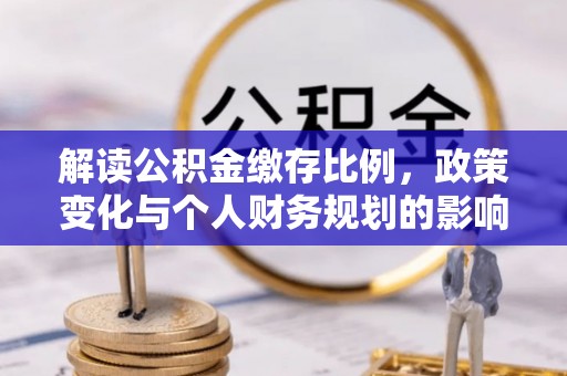 九寨沟解读公积金缴存比例，政策变化与个人财务规划的影响