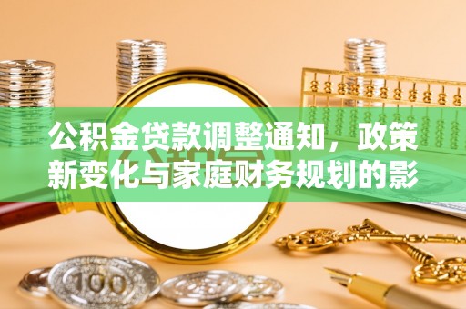 九寨沟公积金贷款调整通知，政策新变化与家庭财务规划的影响