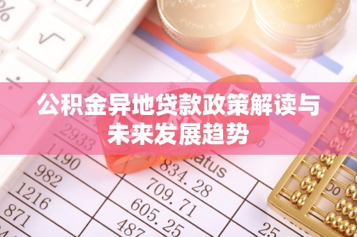 九寨沟公积金异地贷款政策解读与未来发展趋势