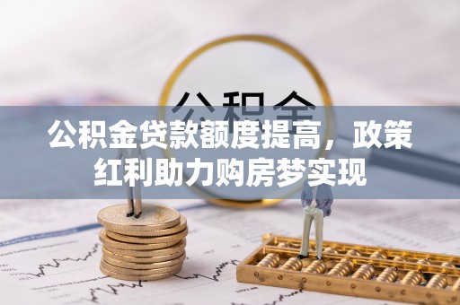 九寨沟公积金贷款额度提高，政策红利助力购房梦实现