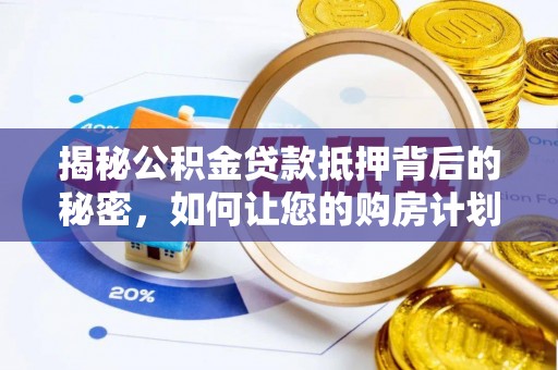 九寨沟揭秘公积金贷款抵押背后的秘密，如何让您的购房计划更轻松？