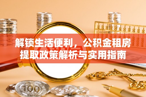九寨沟解锁生活便利，公积金租房提取政策解析与实用指南