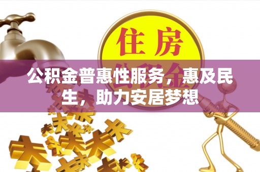 九寨沟公积金普惠性服务，惠及民生，助力安居梦想