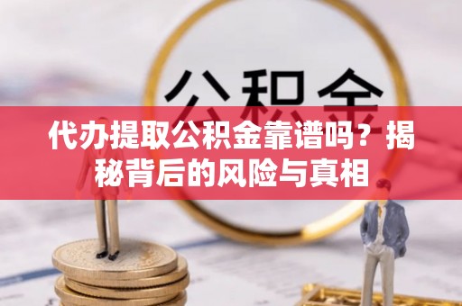 九寨沟代办提取公积金靠谱吗？揭秘背后的风险与真相