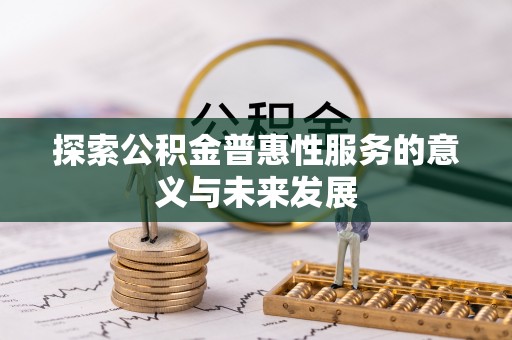 九寨沟探索公积金普惠性服务的意义与未来发展