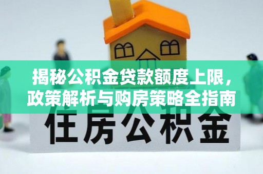 九寨沟揭秘公积金贷款额度上限，政策解析与购房策略全指南