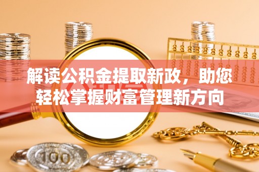 九寨沟解读公积金提取新政，助您轻松掌握财富管理新方向