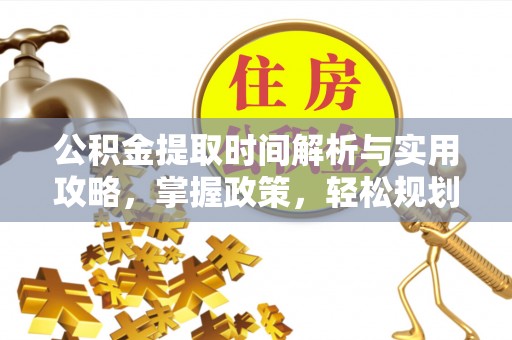 九寨沟公积金提取时间解析与实用攻略，掌握政策，轻松规划未来