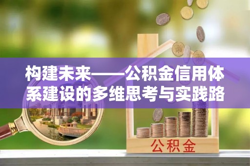 九寨沟构建未来——公积金信用体系建设的多维思考与实践路径