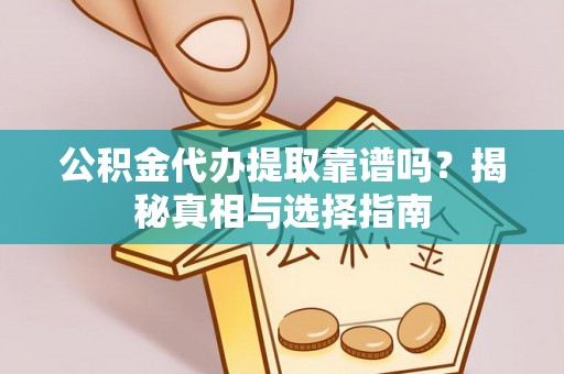 九寨沟公积金代办提取靠谱吗？揭秘真相与选择指南
