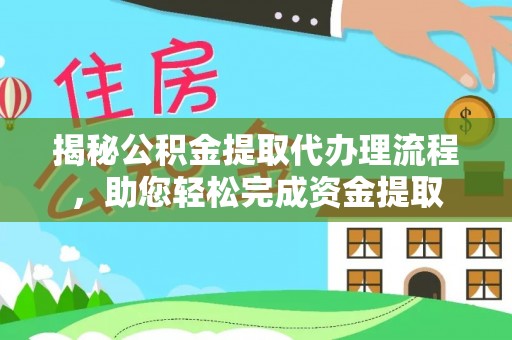 九寨沟揭秘公积金提取代办理流程，助您轻松完成资金提取
