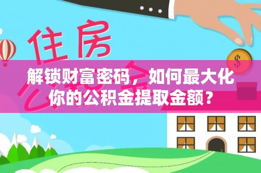 九寨沟解锁财富密码，如何最大化你的公积金提取金额？