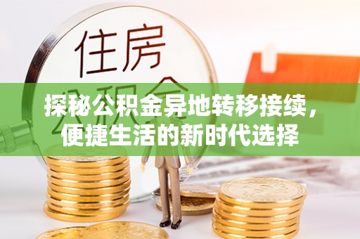 九寨沟探秘公积金异地转移接续，便捷生活的新时代选择