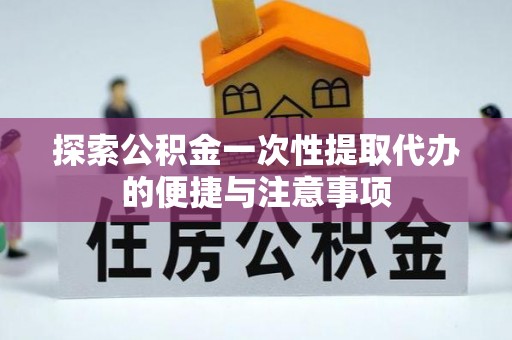 九寨沟探索公积金一次性提取代办的便捷与注意事项