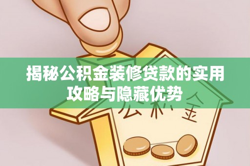 九寨沟揭秘公积金装修贷款的实用攻略与隐藏优势