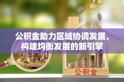 九寨沟公积金助力区域协调发展，构建均衡发展的新引擎