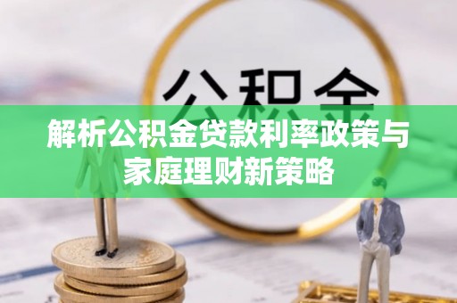 九寨沟解析公积金贷款利率政策与家庭理财新策略